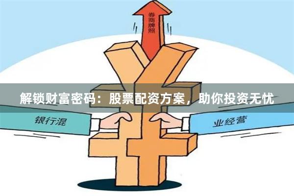 解锁财富密码：股票配资方案，助你投资无忧