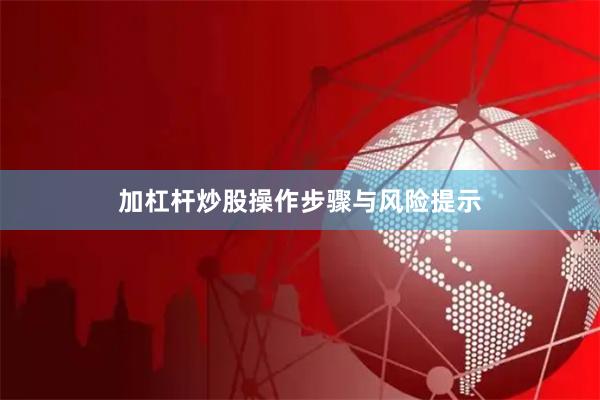 加杠杆炒股操作步骤与风险提示